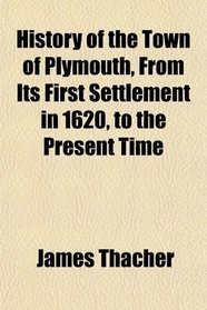 History of the Town of Plymouth, From Its First Settlement in 1620, to the Present Time