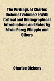 The Writings of Charles Dickens (Volume 2); With Critical and Bibliographical Introductions and Notes by Edwin Percy Whipple and Others