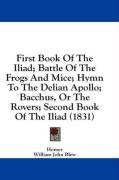 First Book Of The Iliad; Battle Of The Frogs And Mice; Hymn To The Delian Apollo; Bacchus, Or The Rovers; Second Book Of The Iliad (1831)