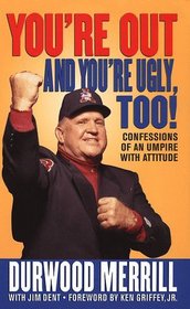 You're Out and You're Ugly, Too!: Confessions of an Umpire With Attitude