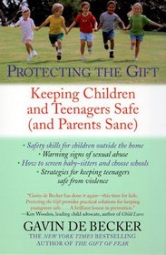 Protecting the Gift : Keeping Children and Teenagers Safe (and Parents Sane)