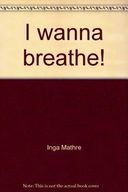I wanna breathe!: Inga Mathre