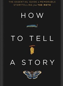 How to Tell a Story: The Essential Guide to Memorable Storytelling from The Moth