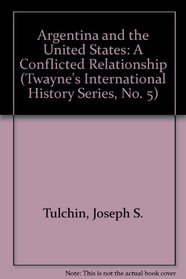 Argentina and the United States: A Conflicted Relationship (Twayne's International History Series)