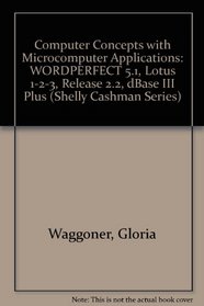 Complete Computer Concepts and Microcomputer Applications: Wordperfect 5.1, Lotus 1-2-3 Release 2.2, dBASE III Plus (Shelly Cashman Series)