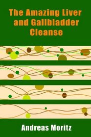 The Amazing Liver and Gallbladder Cleanse