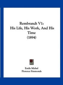 Rembrandt V1: His Life, His Work, And His Time (1894)