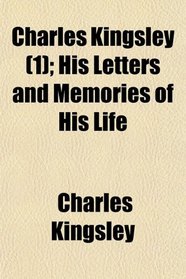 Charles Kingsley (1); His Letters and Memories of His Life