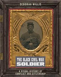 The Black Civil War Soldier: A Visual History of Conflict and Citizenship (NYU Series in Social and Cultural Analysis)