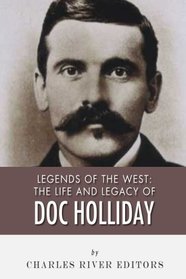 Legends of the West: The Life and Legacy of Doc Holliday