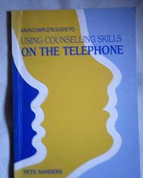 Incomplete Guide to Using Counselling Skills on the Telephone (Incomplete Guides)