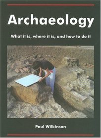 Archaeology: What It Is, Where It Is, and How to Do It
