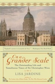 On a Grander Scale : The Outstanding Life and Tumultuous Times of Sir Christopher Wren