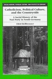 Catholicism, Political Culture, and the Countryside : A Social History of the Nazi Party in South Germany (Social History, Popular Culture, and Politics in Germany)