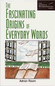 The Fascinating Origins of Everyday Words (The Artful Wordsmith Series)