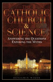 The Catholic Church & Science; Answering the Questions, Exposing the Myths