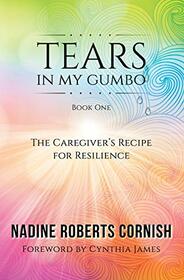 Tears In My Gumbo, The Caregiver's Recipe for Resilience