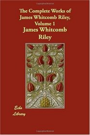 The Complete Works of James Whitcomb Riley, Volume 1