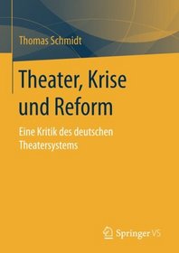 Theater, Krise und Reform: Eine Kritik des deutschen Theatersystems (German Edition)