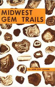 Midwest Gem Trails: A Field Guide for the Gem Hunter, the Mineral Collector and the Tourist (Third Edition)