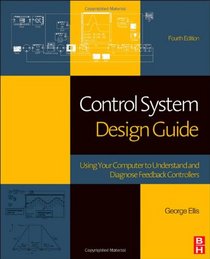 Control System Design Guide, Fourth Edition: Using Your Computer to Understand and Diagnose Feedback Controllers