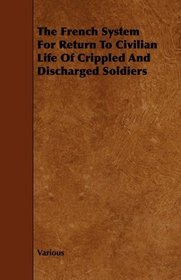 The French System For Return To Civilian Life Of Crippled And Discharged Soldiers