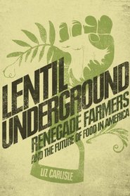 Lentil Underground: Renegade Farmers and the Future of Food in America