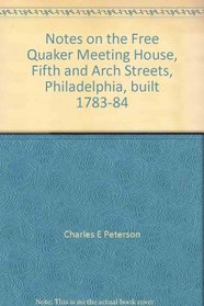Notes on the Free Quaker Meeting House, Fifth and Arch Streets, Philadelphia, built 1783-84