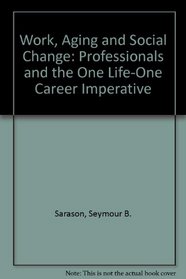 Work, Aging, and Social Change: Professionals and the One Life-One Career Imperative