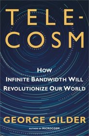 TELECOSM: How Infinite Bandwidth will Revolutionize Our World