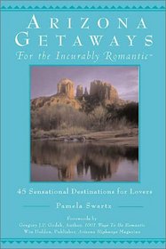 Arizona Getaways for the Incurably Romantic: 45 Sensational Destinations for Lovers