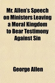 Mr. Allen's Speech on Ministers Leaving a Moral Kingdom to Bear Testimony Against Sin