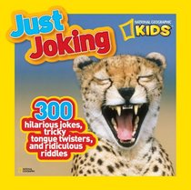 National Geographic Kids Just Joking: 300 Hilarious Jokes, Tricky Tongue Twisters, and Ridiculous Riddles