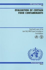 Evaluation of Certain Food Contaminants: Sixty-fourth Report of the Joint FAO/WHO Expert Committee on Food Additives (WHO Technical Report Series)