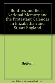 Bonfires and Bells: National Memory and the Protestant Calendar in Elizabethan and Stuart England