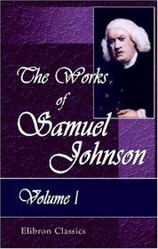 The Works of Samuel Johnson: With an Essay on His Life and Genius, by Arthur Murphy. Volume 1