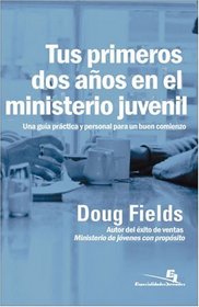 Tus Primeros Dos Anos en el Ministerio Juvenil: Una Guia Personal y Practica para Comenzar Bien (Especialidades Juveniles)