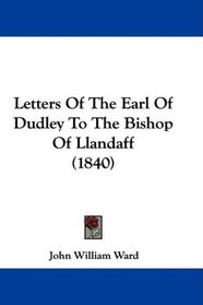 Letters Of The Earl Of Dudley To The Bishop Of Llandaff (1840)