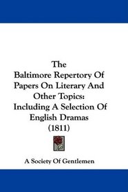 The Baltimore Repertory Of Papers On Literary And Other Topics: Including A Selection Of English Dramas (1811)