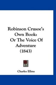 Robinson Crusoe's Own Book: Or The Voice Of Adventure (1843)