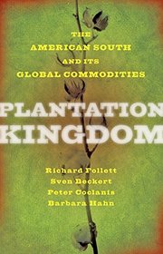 Plantation Kingdom: The American South and Its Global Commodities (The Marcus Cunliffe Lecture Series)