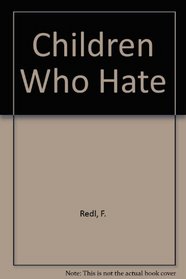 Children Who Hate: The Disorganization and Breakdown of Behavior Controls [First Edition]