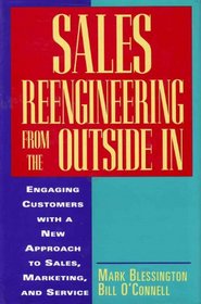 Sales Reengineering from the Outside in: Engaging Customers With a New Approach to Sales, Marketing, and Service