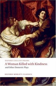 A Woman Killed with Kindness and Other Domestic Plays (Oxford World's Classics)