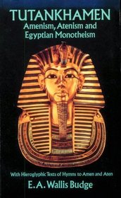 Tutankhamen : Amenism, Atenism and Egyptian Monotheism/with Hieroglyphic Texts of Hymns to Amen and Aten