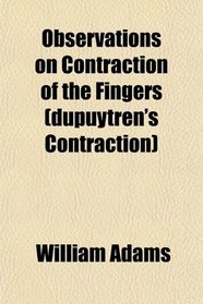 Observations on Contraction of the Fingers (dupuytren's Contraction)