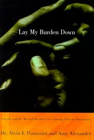 Lay My Burden Down: Unraveling Suicide and the Mental Health Crisis among African-Americans