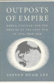 Outposts of Empire: Korea, Vietnam and the Origins of the Cold War in Asia, 1949-1954