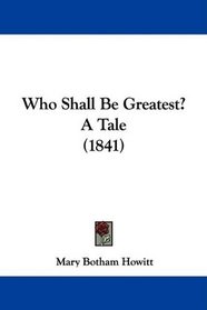 Who Shall Be Greatest? A Tale (1841)