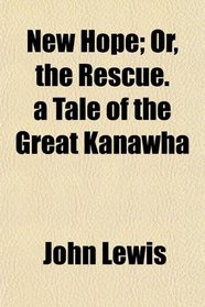 New Hope; Or, the Rescue. a Tale of the Great Kanawha